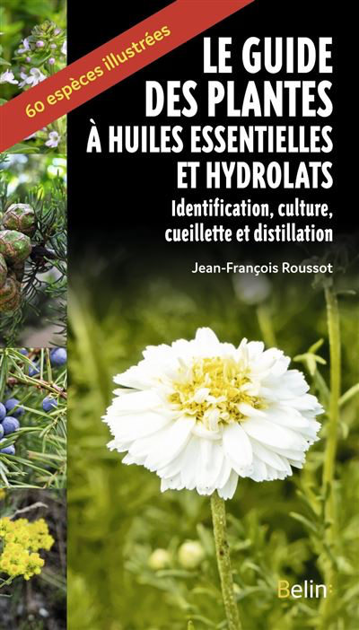 Le guide des plantes à huiles essentielles et hydrolats. Jean François Roussot